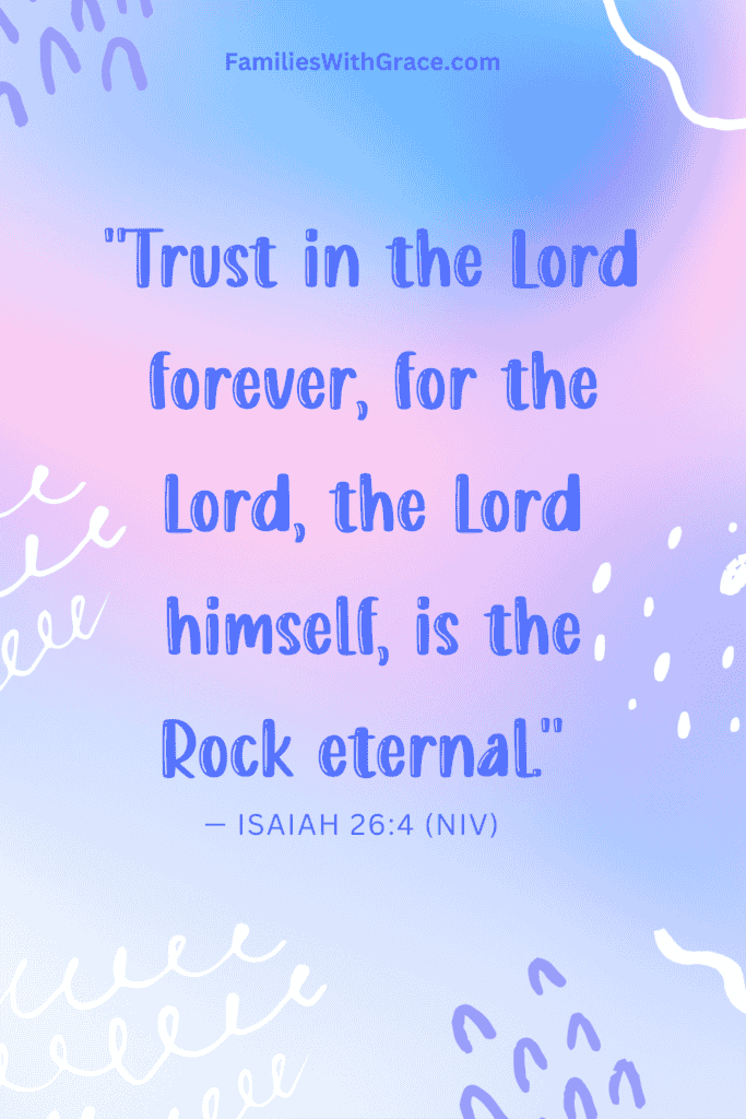 "Trust in the Lord forever, for the Lord, the Lord Himself, is the Rock eternal." -- Isaiah 26:4 (NIV)