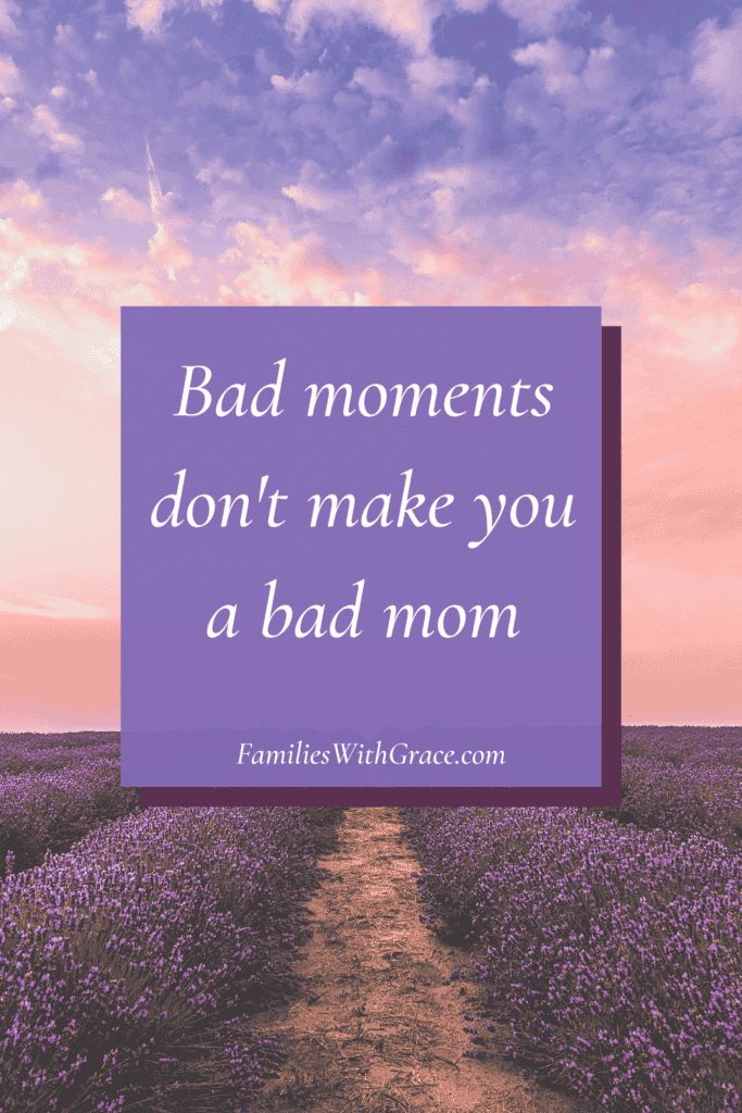 Encouragement for moms: Bad moments don't make you a bad mom