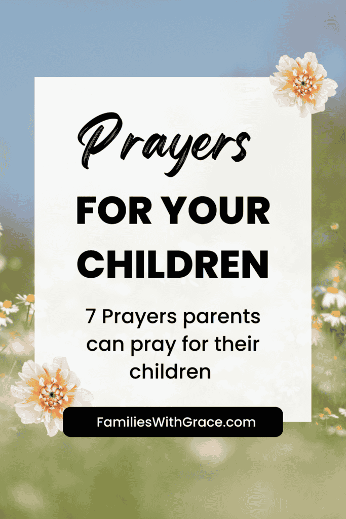 Prayers for you children: 7 prayers parents can pray for their children