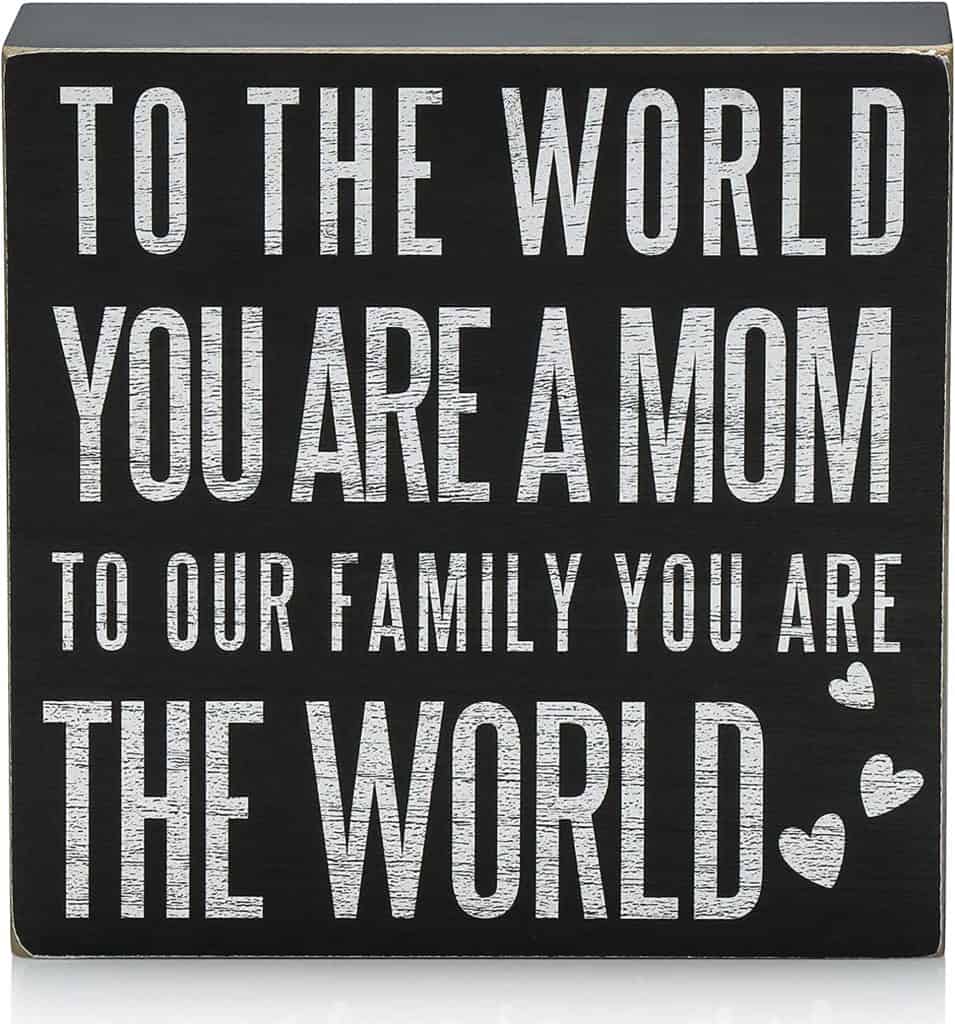 Wooden plaque: "To the world you are a mom. To our family you are the world."