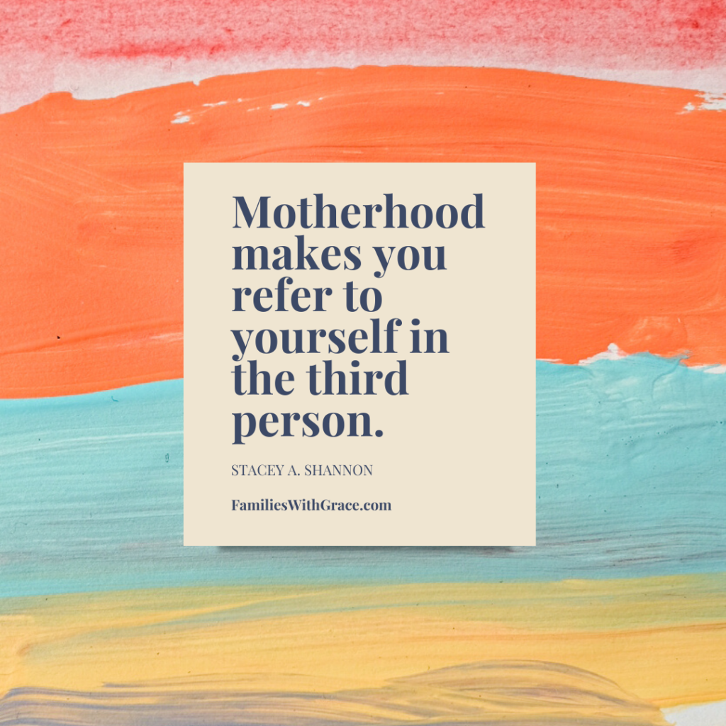 Motherhood makes you refer to yourself in the third person. -- Instagram short motherhood quote