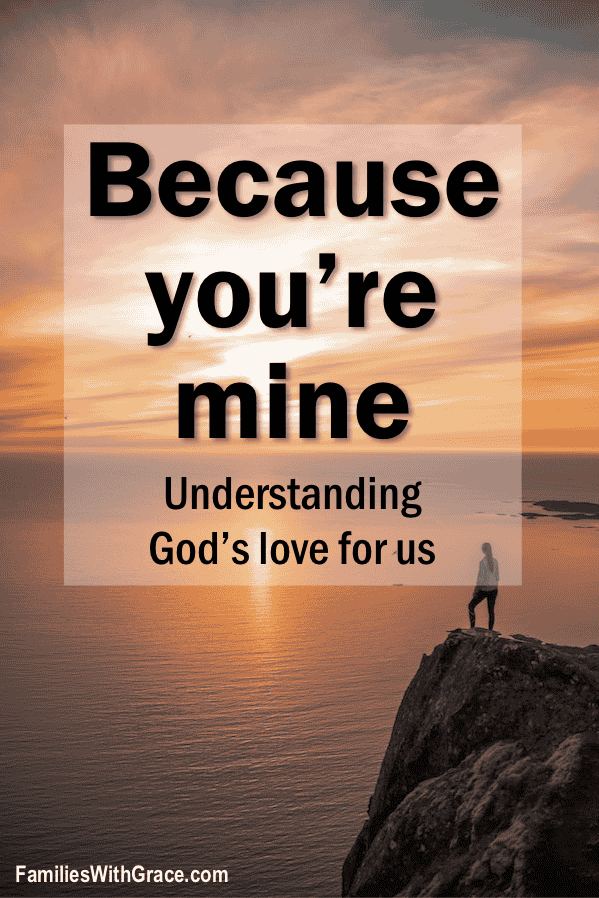 Because you\'re mine: Understanding God\'s love for us