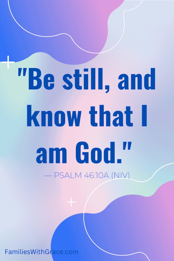 "Be still and know that I am God." -- Psalm 46:10a (NIV)