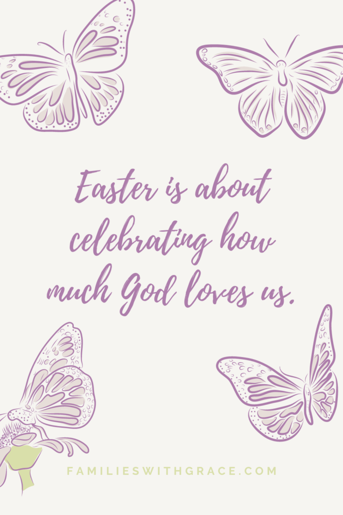 Easter is about celebrating how much God loves us.